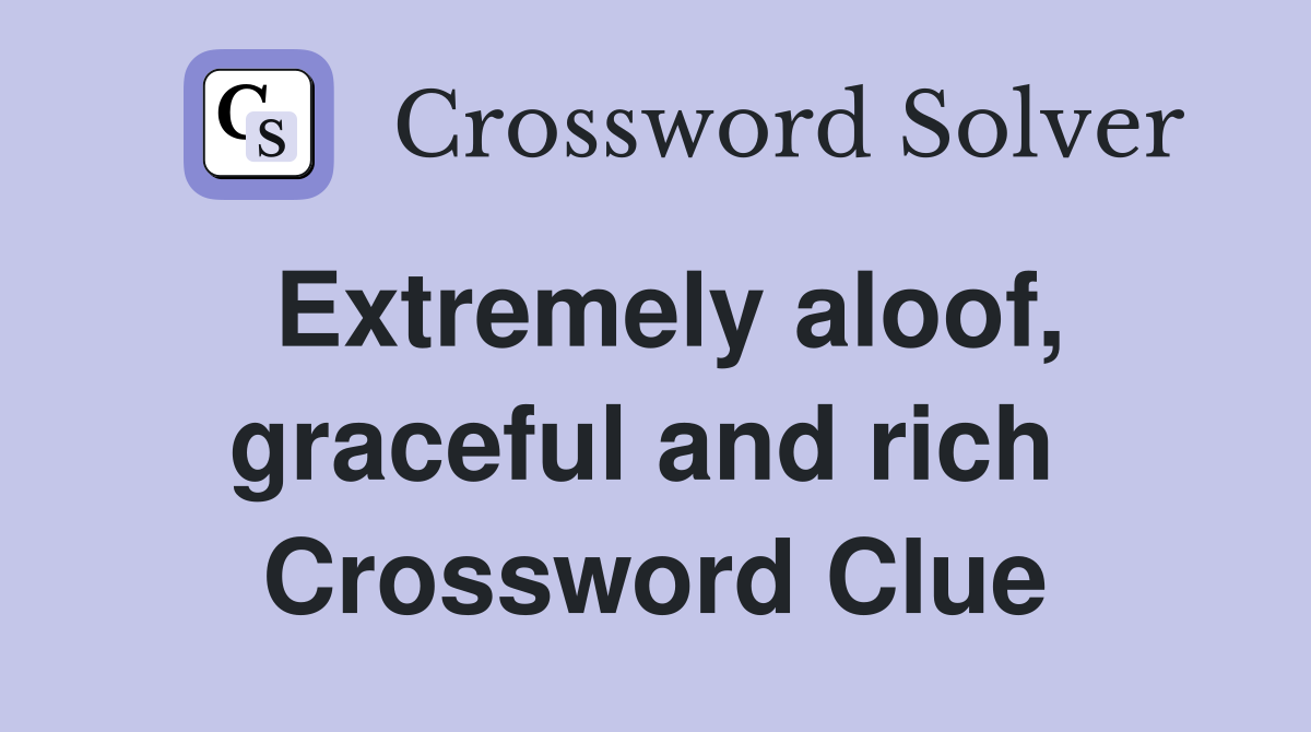 Extremely aloof, graceful and rich  Crossword Clue