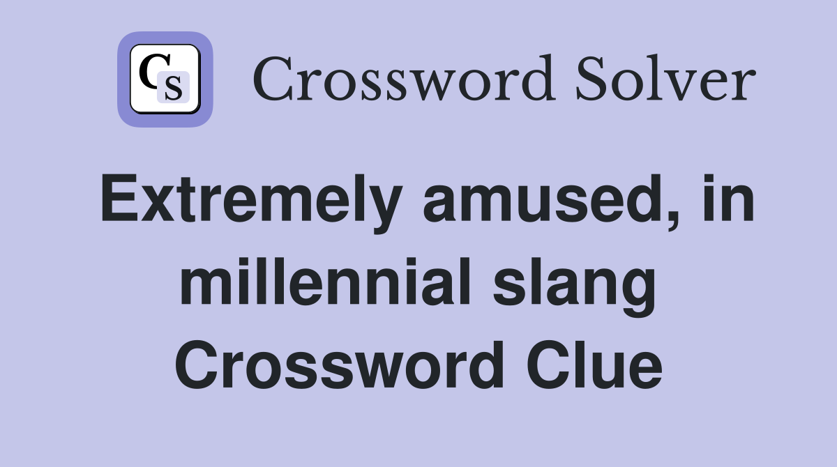 Extremely amused, in millennial slang Crossword Clue