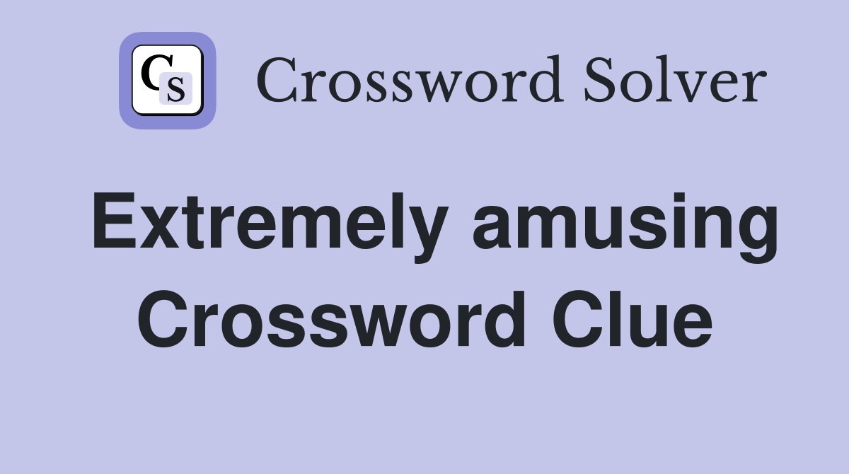 Extremely amusing Crossword Clue