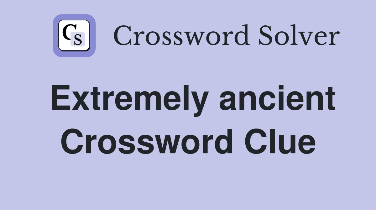 Extremely ancient Crossword Clue
