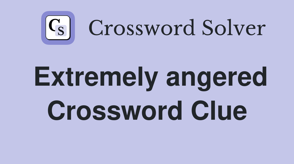 Extremely angered Crossword Clue