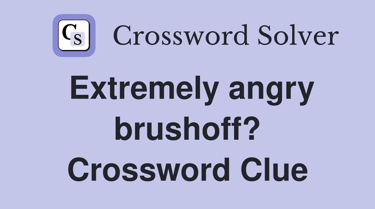 Extremely angry brushoff? Crossword Clue