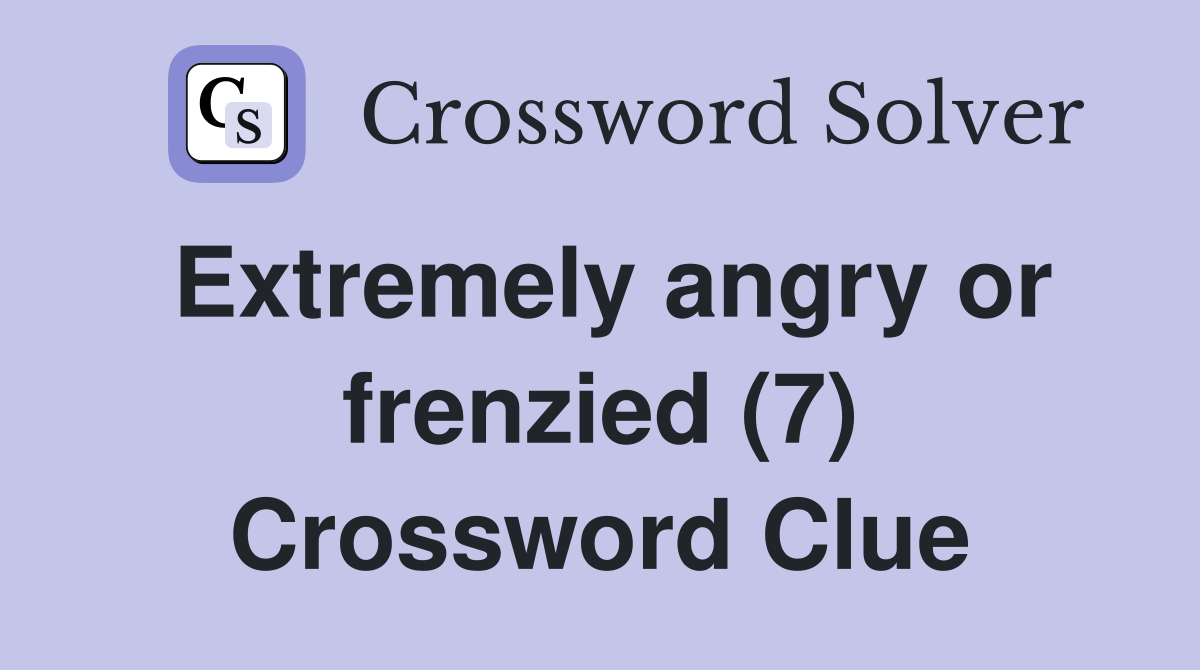 Extremely angry or frenzied (7) Crossword Clue