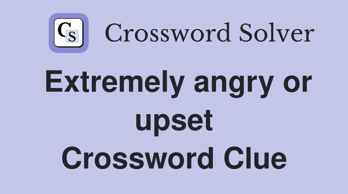 Extremely angry or upset Crossword Clue