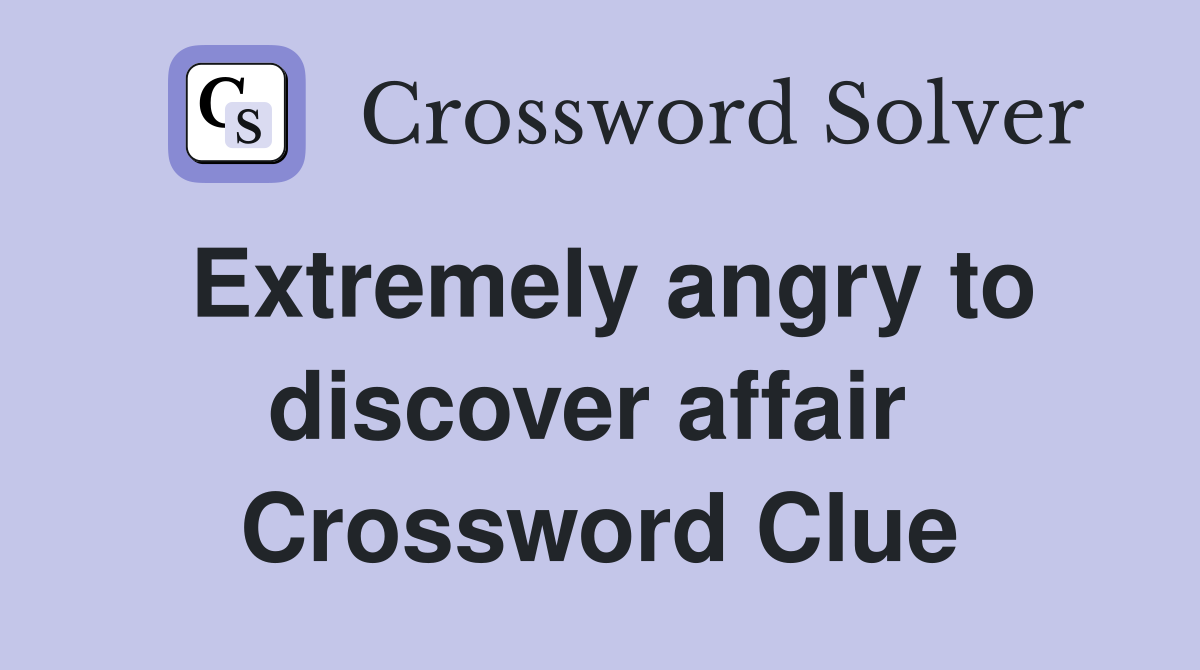 Extremely angry to discover affair  Crossword Clue