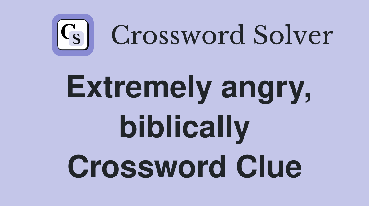 Extremely angry, biblically Crossword Clue