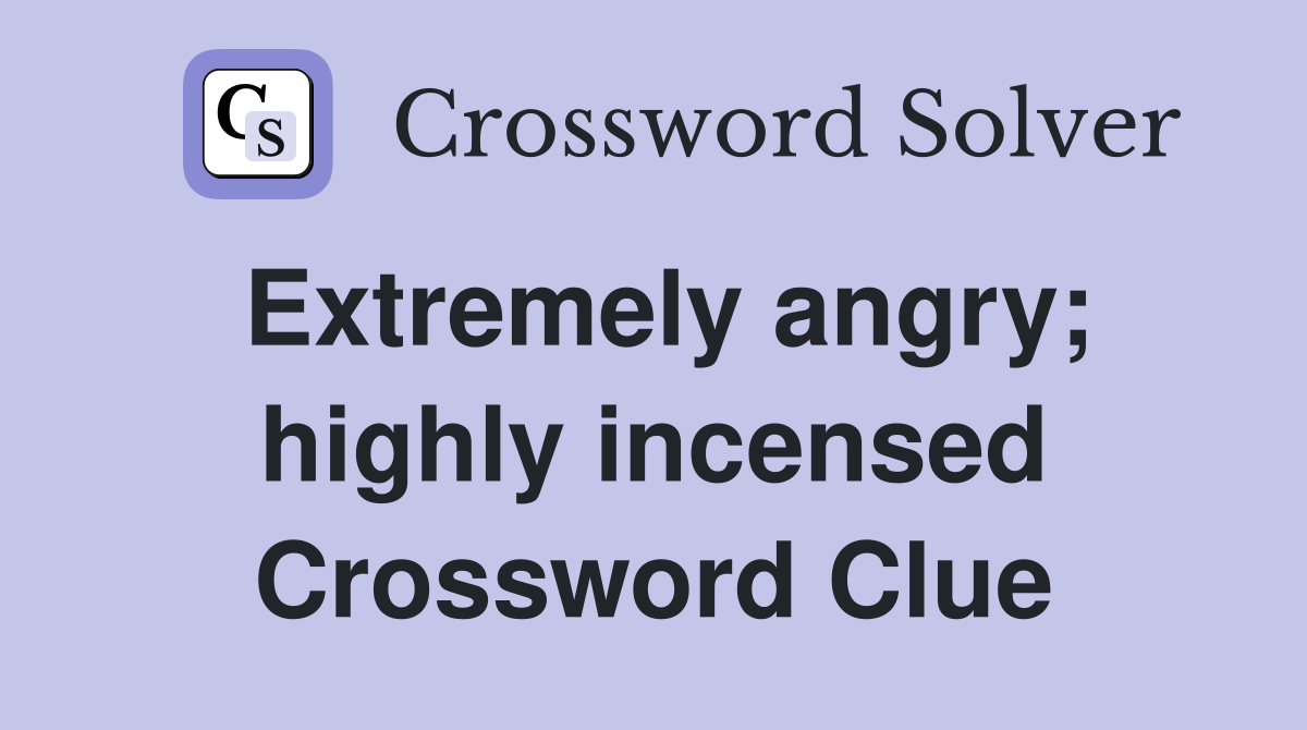 Extremely angry; highly incensed Crossword Clue
