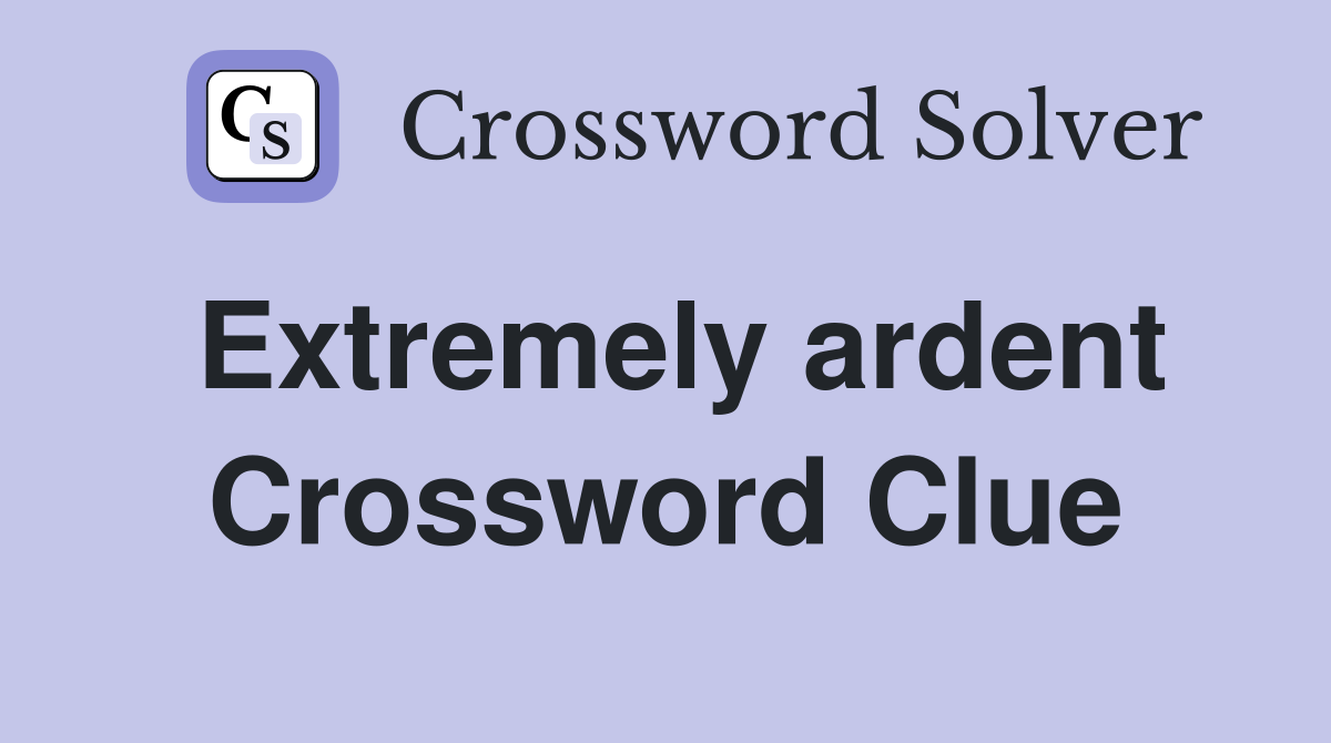 Extremely ardent Crossword Clue