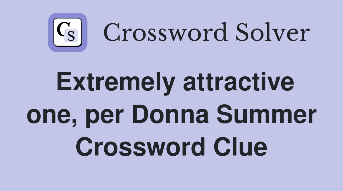 Extremely attractive one, per Donna Summer Crossword Clue