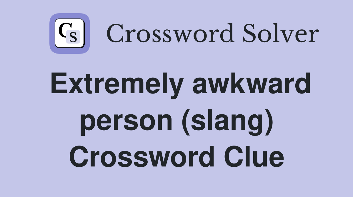 Extremely awkward person (slang) Crossword Clue