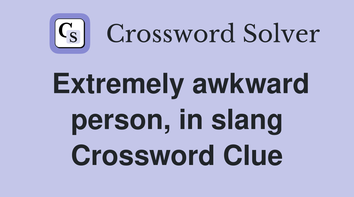 Extremely awkward person, in slang Crossword Clue