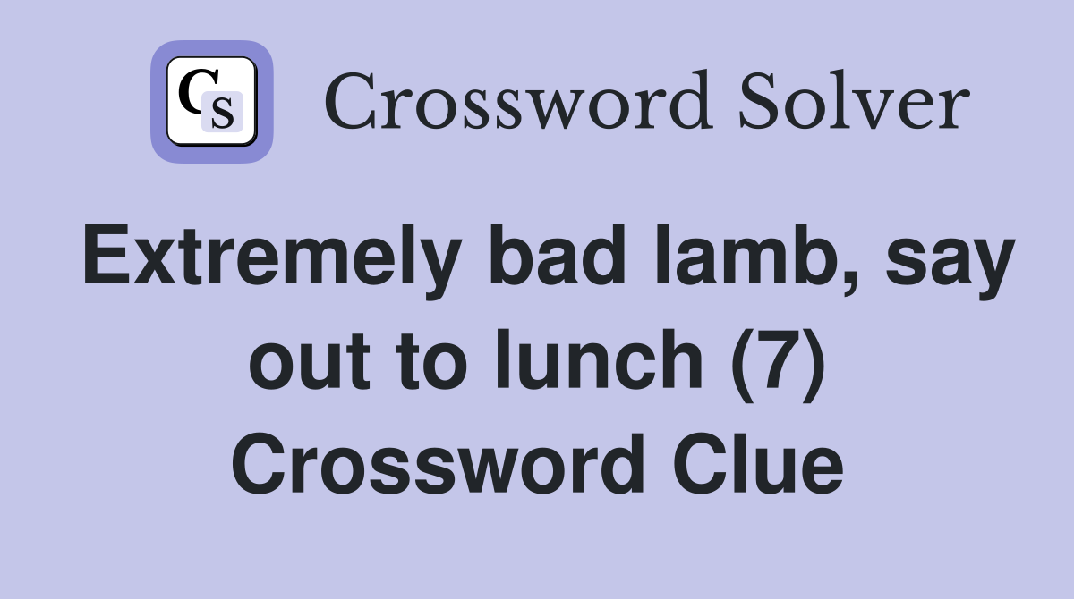Extremely bad lamb, say out to lunch (7) Crossword Clue