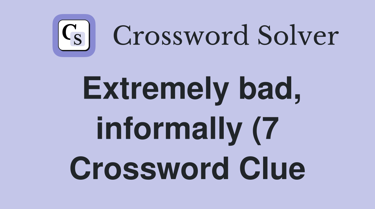 Extremely bad informally (7) Crossword Clue Answers Crossword Solver Extremely bad informally (7) Crossword Clue Answers Crossword Solver