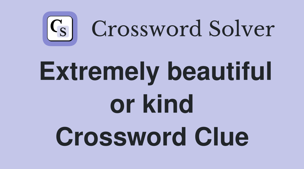 Extremely beautiful or kind Crossword Clue