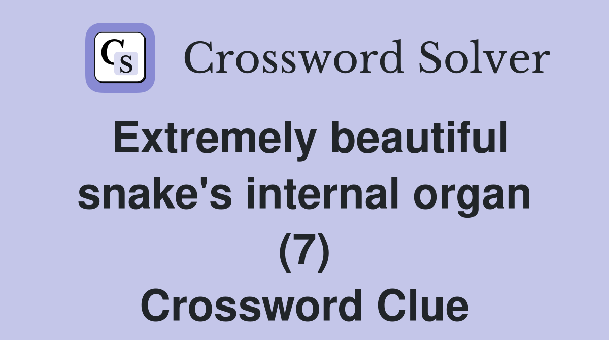 Extremely beautiful snake's internal organ (7) Crossword Clue