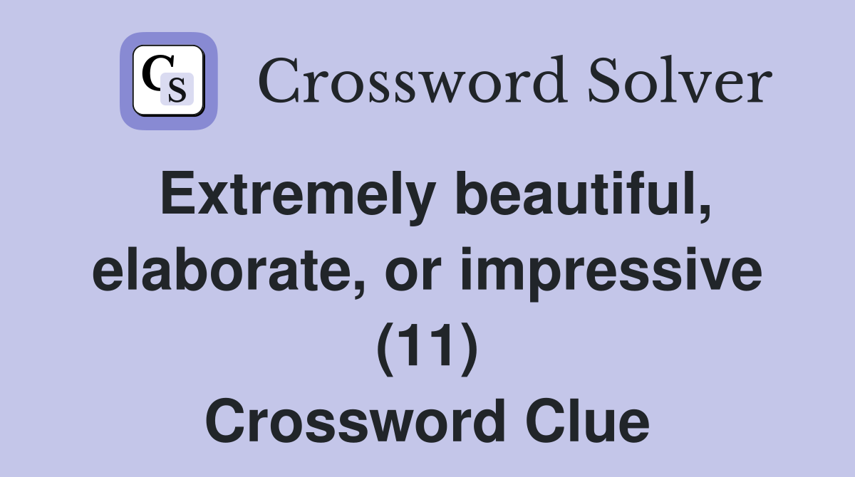Extremely beautiful, elaborate, or impressive (11) Crossword Clue
