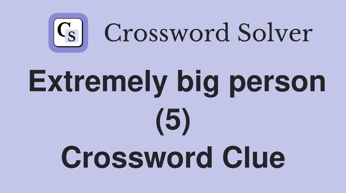 Extremely big person (5) Crossword Clue