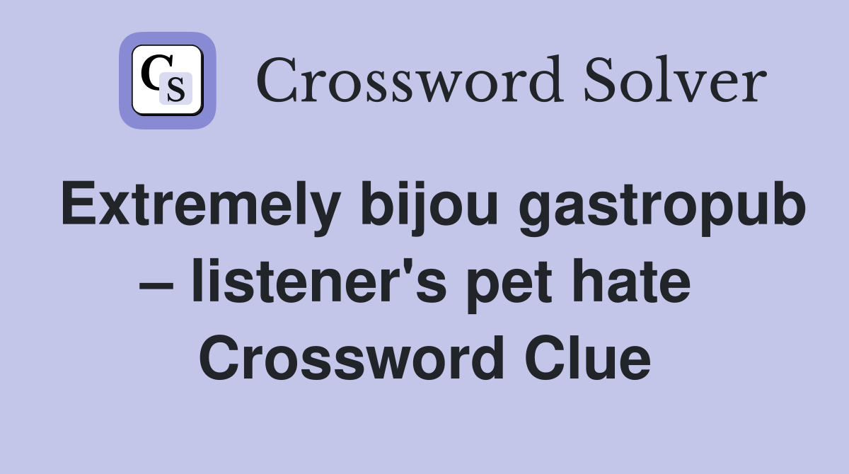 Extremely bijou gastropub – listener's pet hate  Crossword Clue