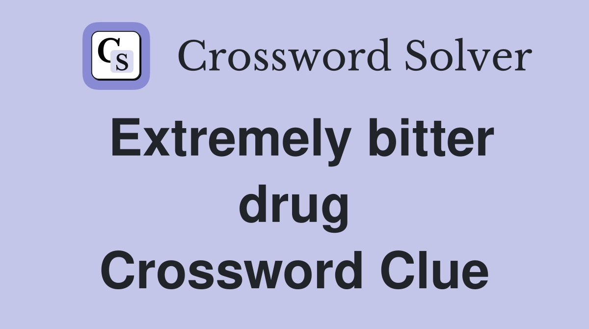 Extremely bitter drug Crossword Clue