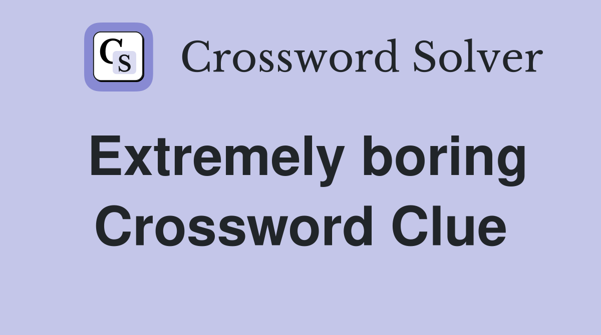 Extremely boring Crossword Clue