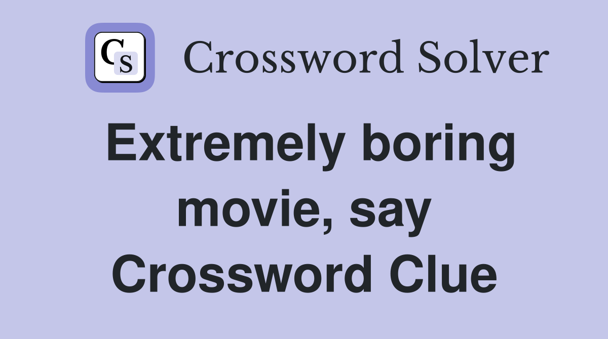 Extremely boring movie, say Crossword Clue