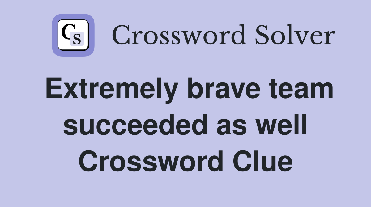 Extremely brave team succeeded as well Crossword Clue