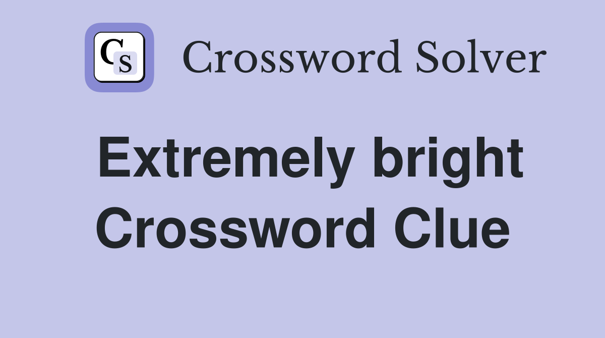 Extremely bright Crossword Clue