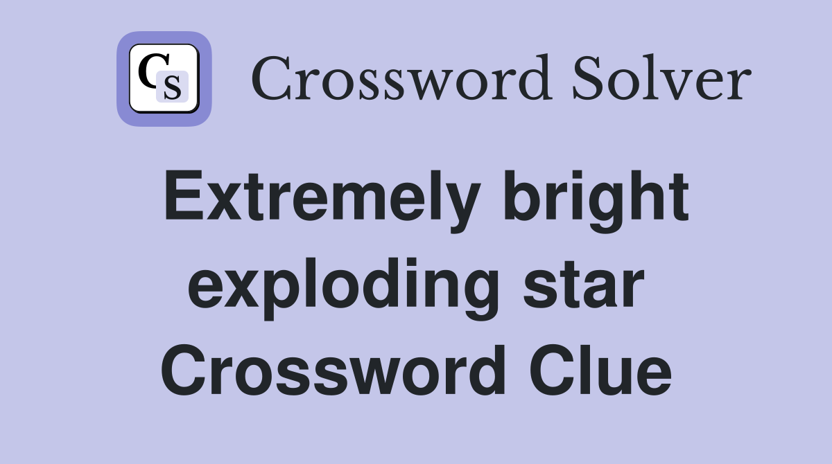 Extremely bright exploding star Crossword Clue