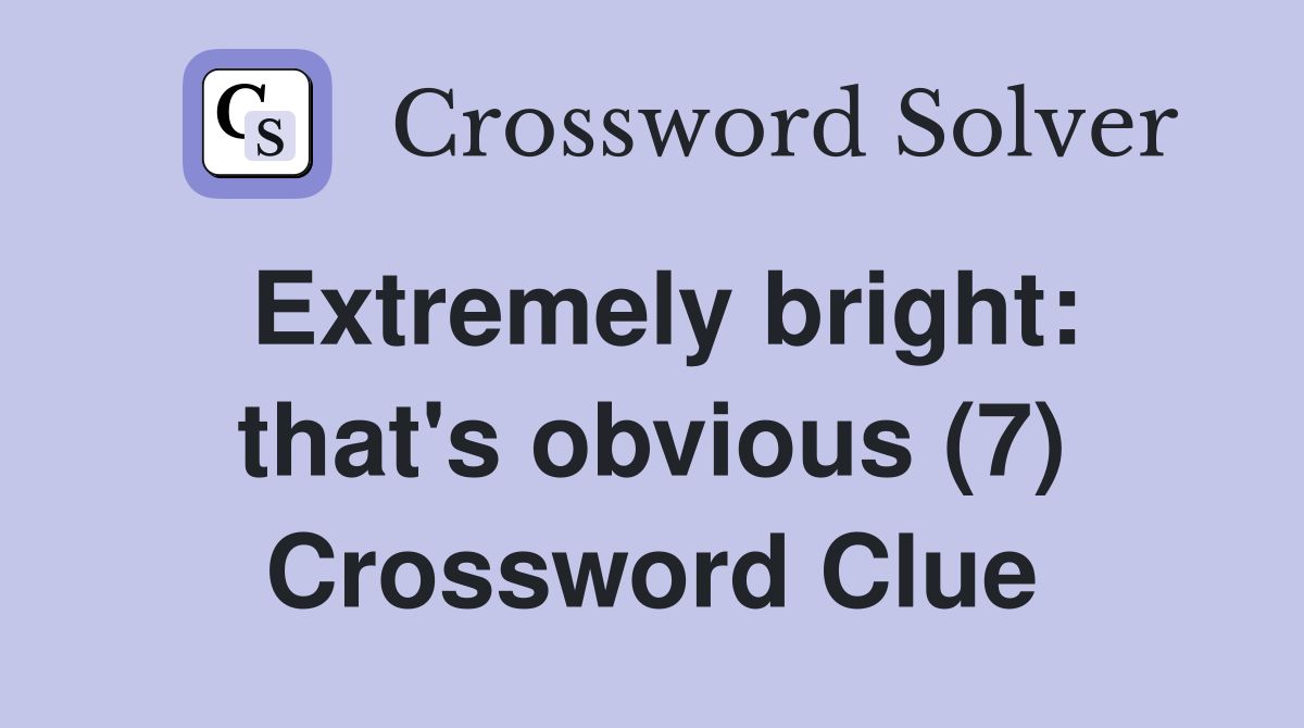 Extremely bright: that's obvious (7) Crossword Clue