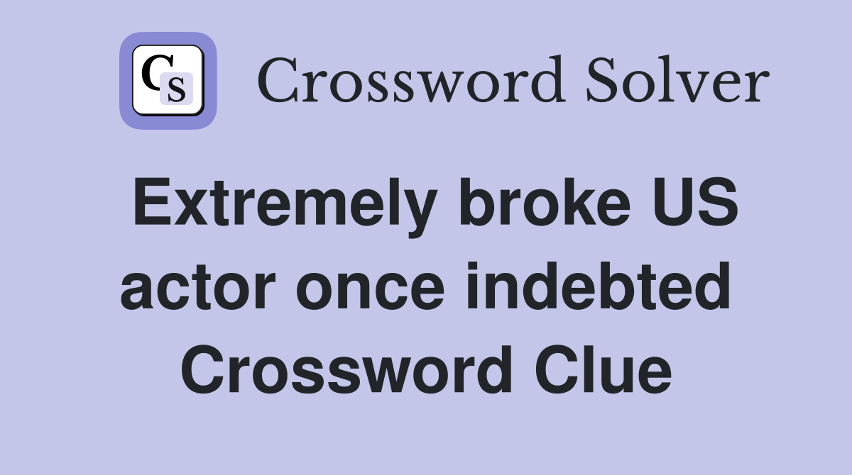 Extremely broke US actor once indebted Crossword Clue