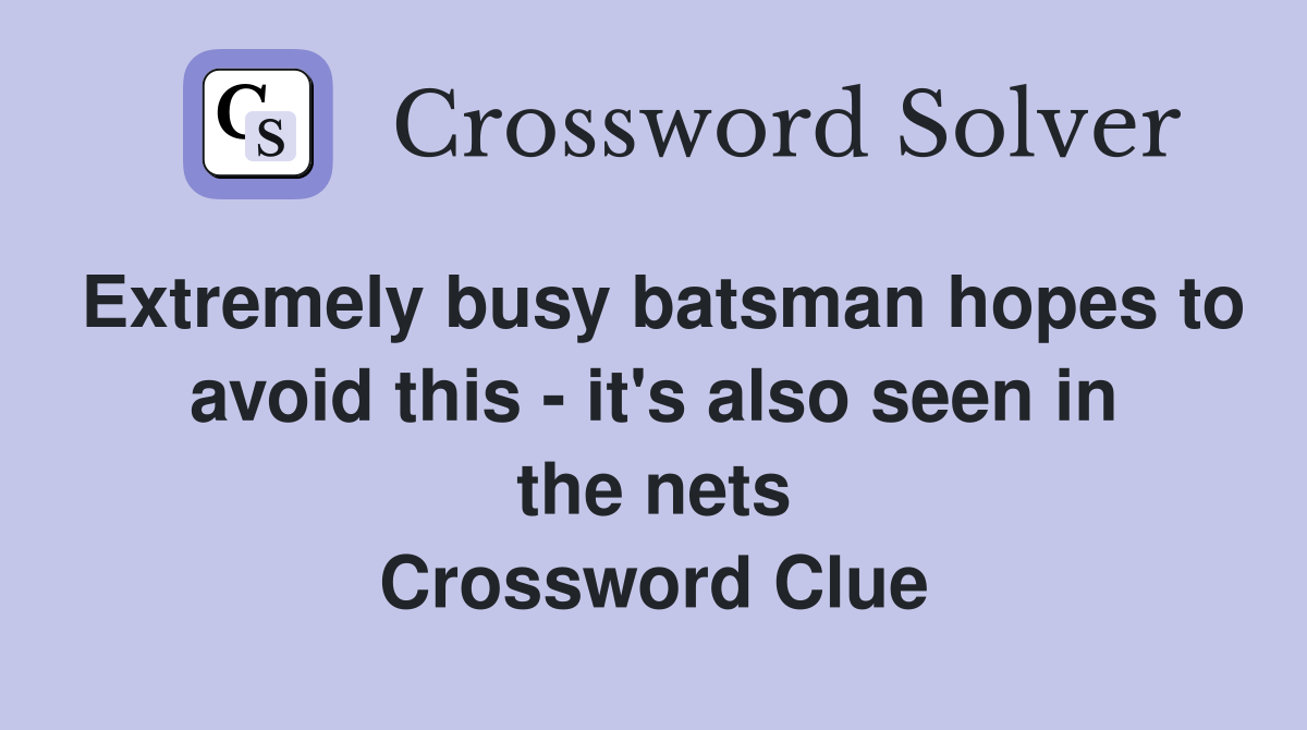 Extremely busy batsman hopes to avoid this - it's also seen in the nets Crossword Clue