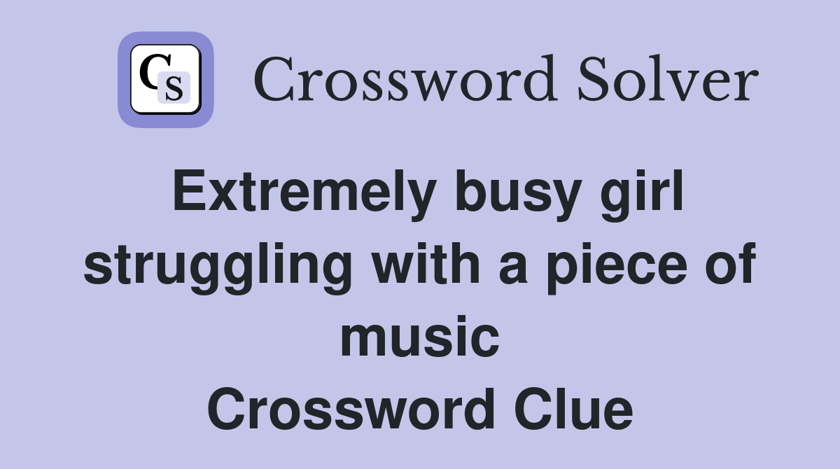 Extremely busy girl struggling with a piece of music Crossword Clue