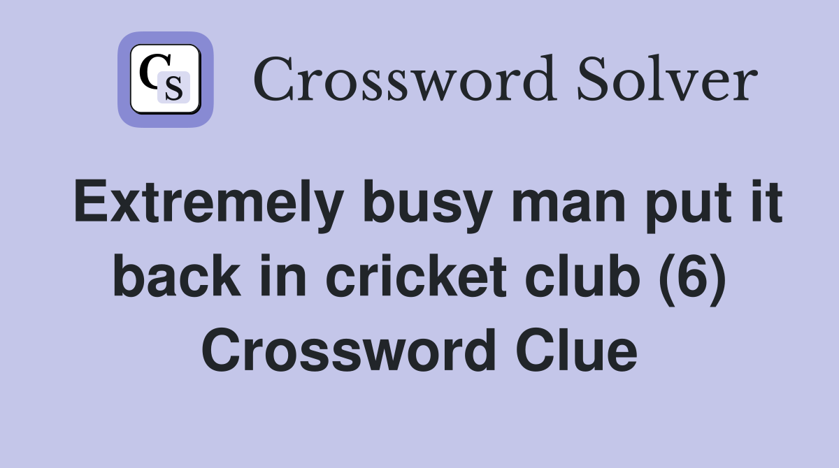 Extremely busy man put it back in cricket club (6) Crossword Clue