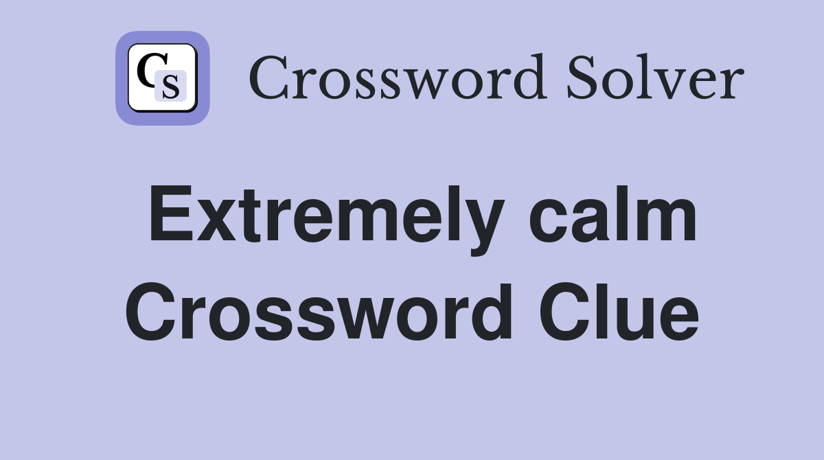 Extremely calm Crossword Clue