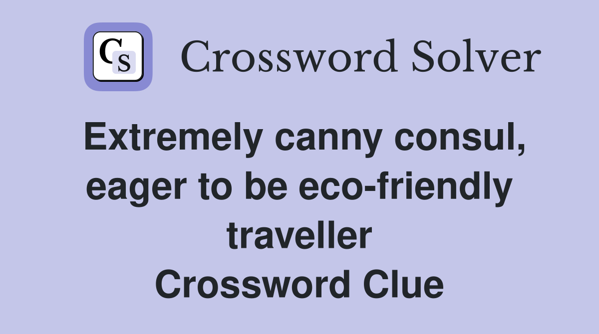 Extremely canny consul, eager to be eco-friendly traveller Crossword Clue
