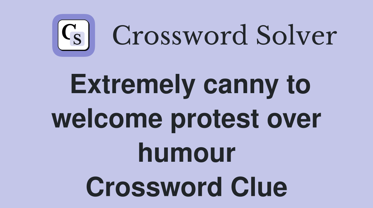 Extremely canny to welcome protest over humour Crossword Clue