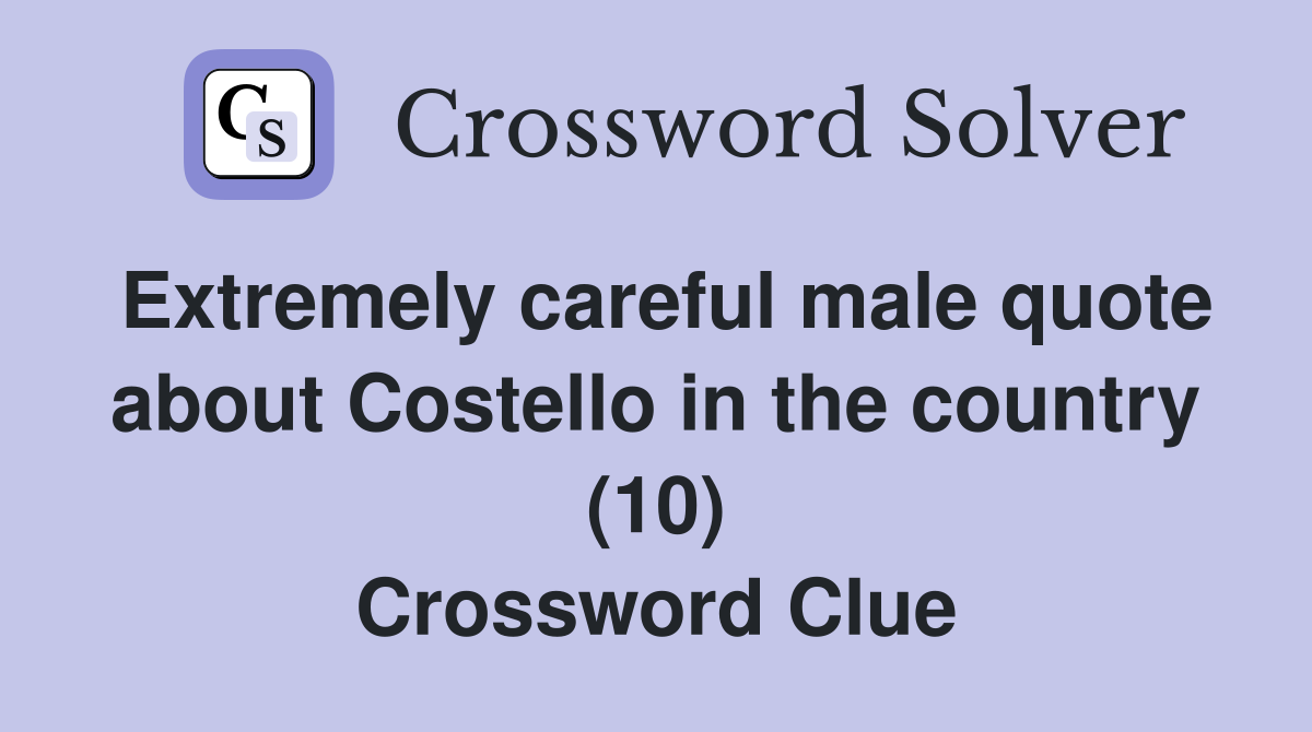 Extremely careful male quote about Costello in the country (10) Crossword Clue