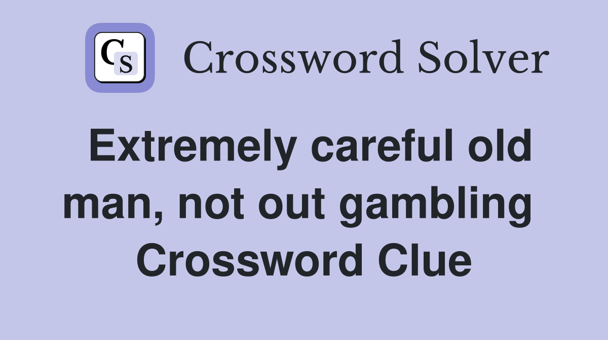 Extremely careful old man, not out gambling  Crossword Clue