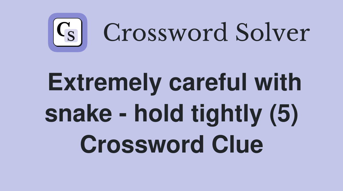 Extremely careful with snake - hold tightly (5) Crossword Clue