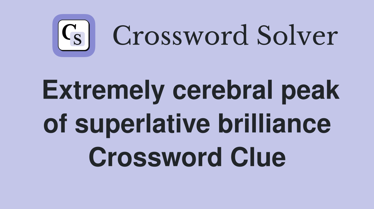 Extremely cerebral peak of superlative brilliance Crossword Clue