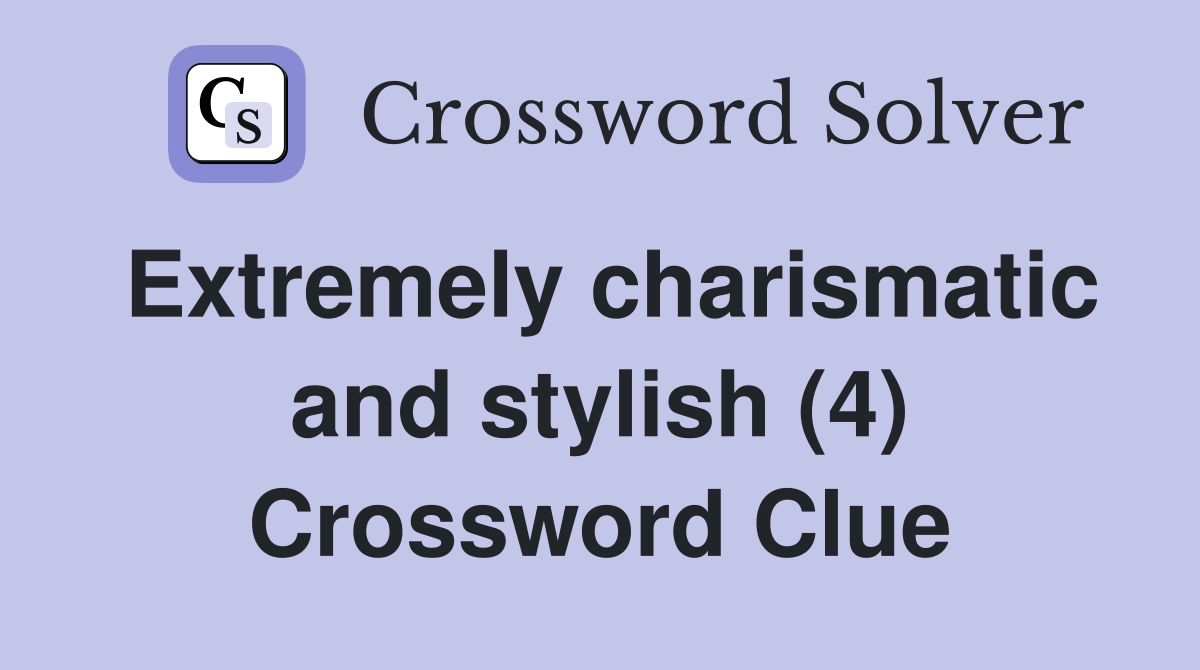 Extremely charismatic and stylish (4) Crossword Clue