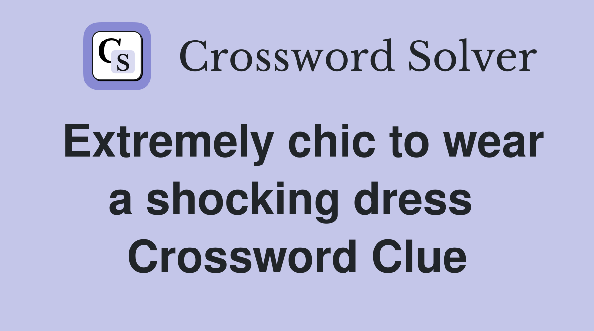 Extremely chic to wear a shocking dress  Crossword Clue
