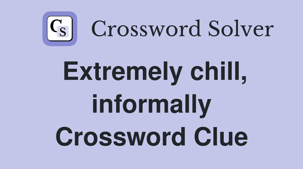 Extremely chill, informally Crossword Clue