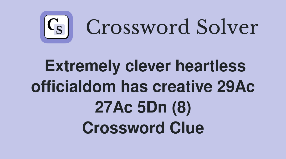 Extremely clever heartless officialdom has creative 29Ac 27Ac 5Dn (8) Crossword Clue