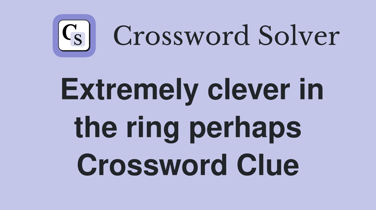 Extremely clever in the ring perhaps Crossword Clue