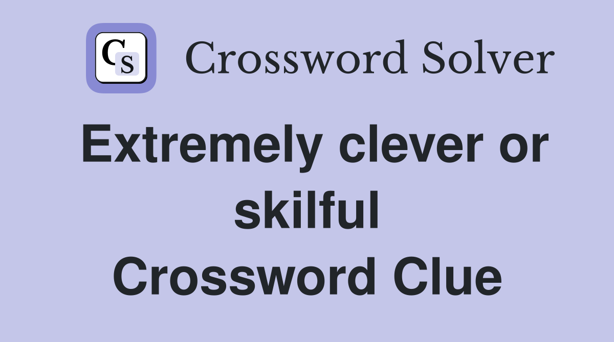 Extremely clever or skilful Crossword Clue