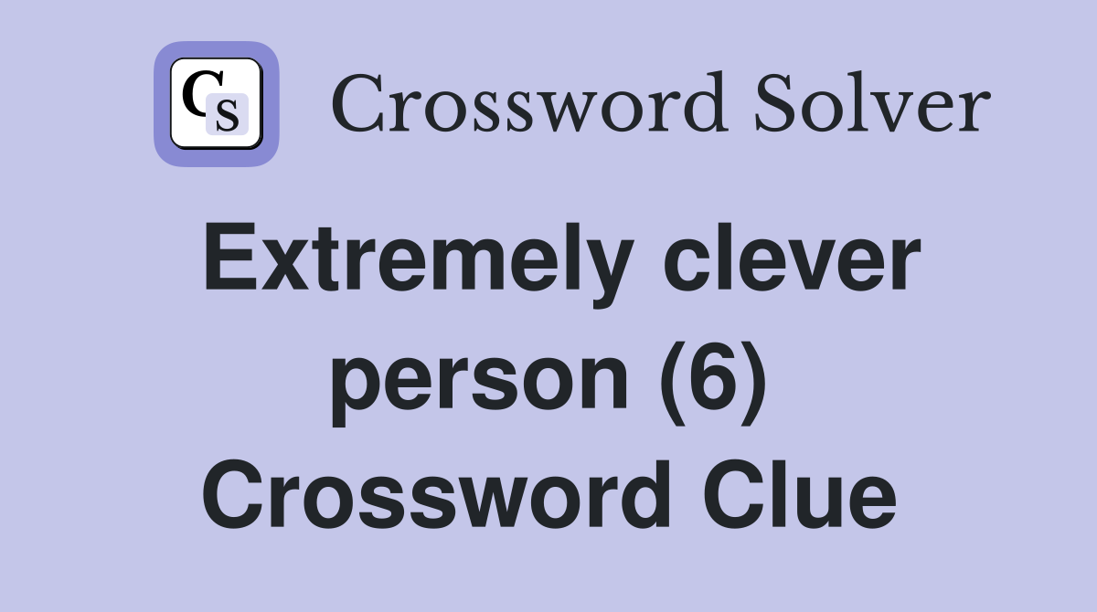 Extremely clever person (6) Crossword Clue