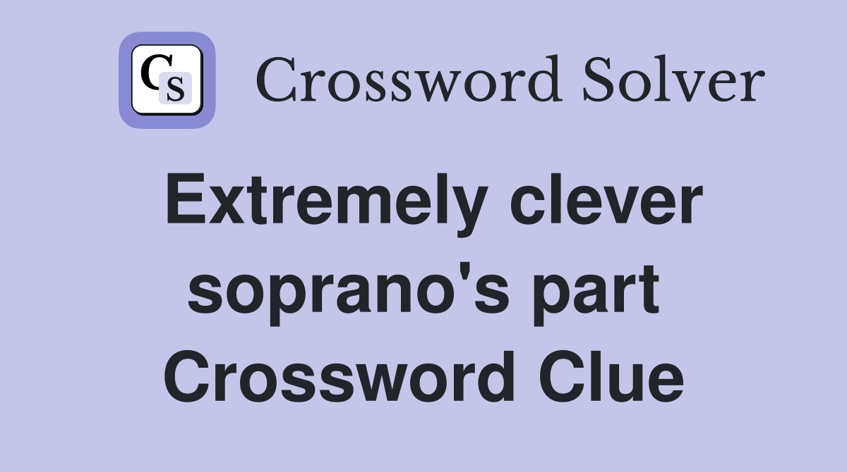 Extremely clever soprano's part Crossword Clue