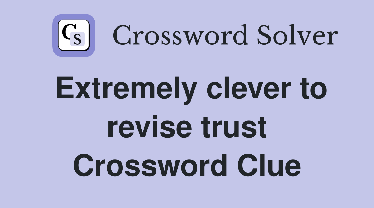 Extremely clever to revise trust Crossword Clue