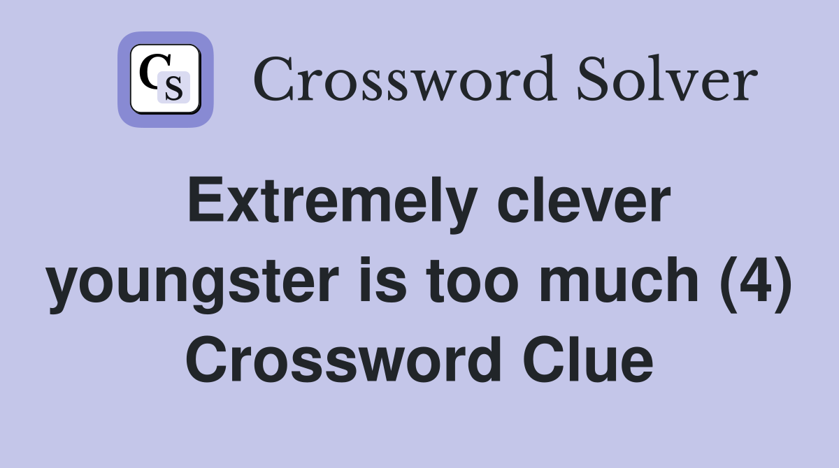 Extremely clever youngster is too much (4) Crossword Clue